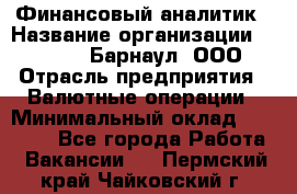 Финансовый аналитик › Название организации ­ MD-Trade-Барнаул, ООО › Отрасль предприятия ­ Валютные операции › Минимальный оклад ­ 50 000 - Все города Работа » Вакансии   . Пермский край,Чайковский г.